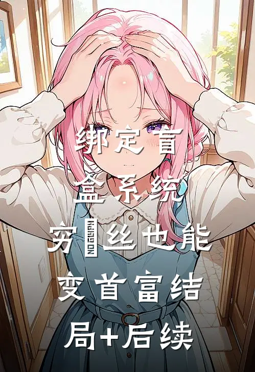 绑定盲盒系统，穷屌丝也能变首富结局+后续