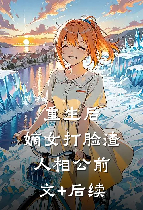 重生后，嫡女打脸渣人相公前文+后续