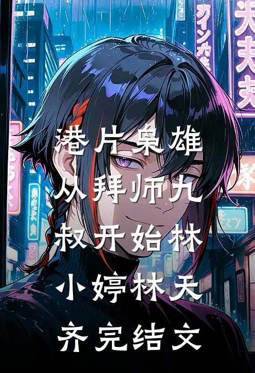 港片枭雄：从拜师九叔开始林小婷林天齐完结文