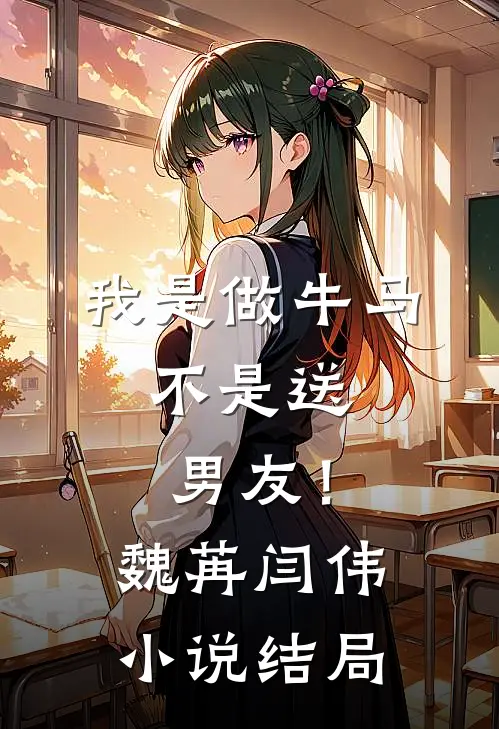 我是做牛马，不是送男友！魏苒闫伟小说结局