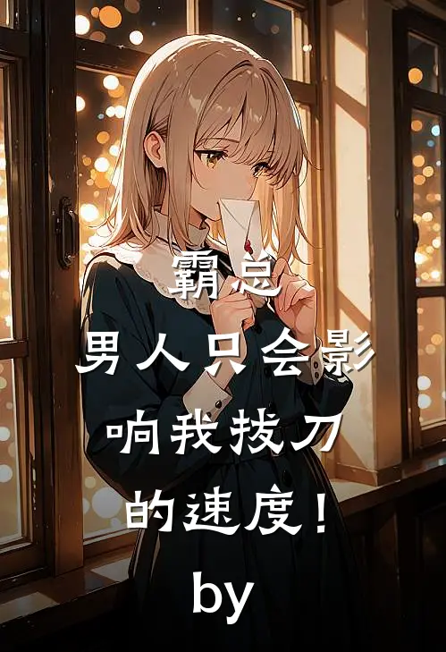 霸总，男人只会影响我拔刀的速度！by