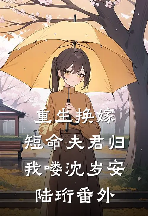 重生换嫁：短命夫君归我喽沈岁安陆珩番外