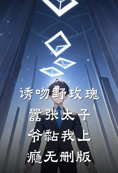 诱吻野玫瑰，嚣张太子爷黏我上瘾无删版