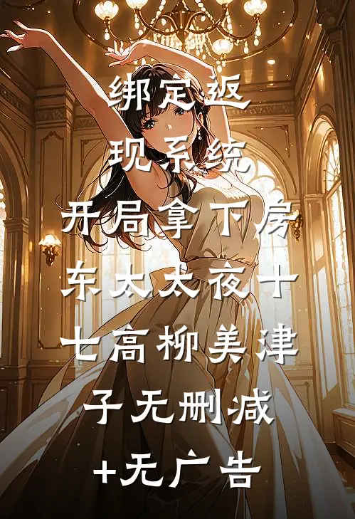 绑定返现系统：开局拿下房东太太夜十七高柳美津子无删减+无广告