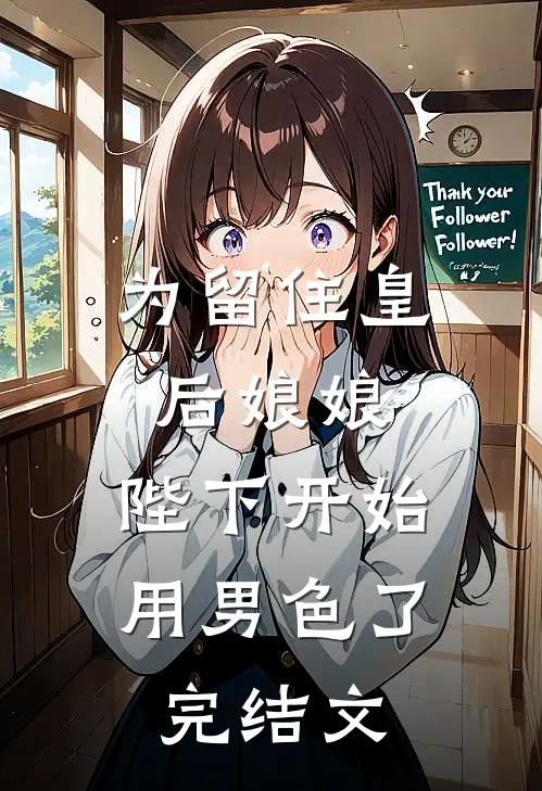 为留住皇后娘娘，陛下开始用男色了完结文