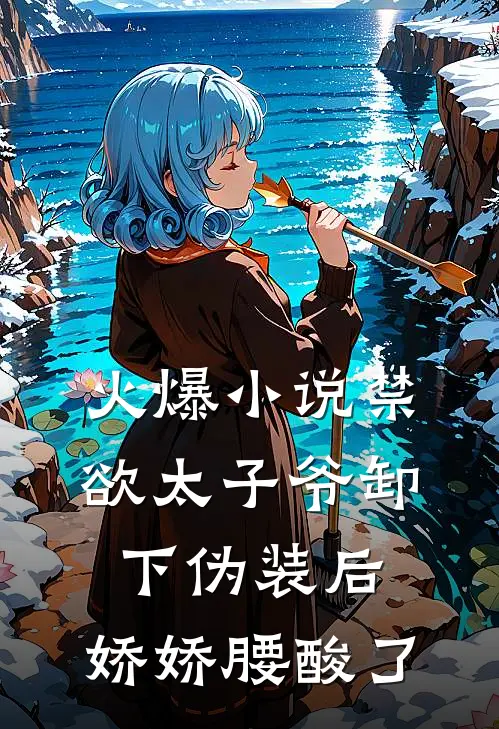 火爆小说禁欲太子爷卸下伪装后，娇娇腰酸了