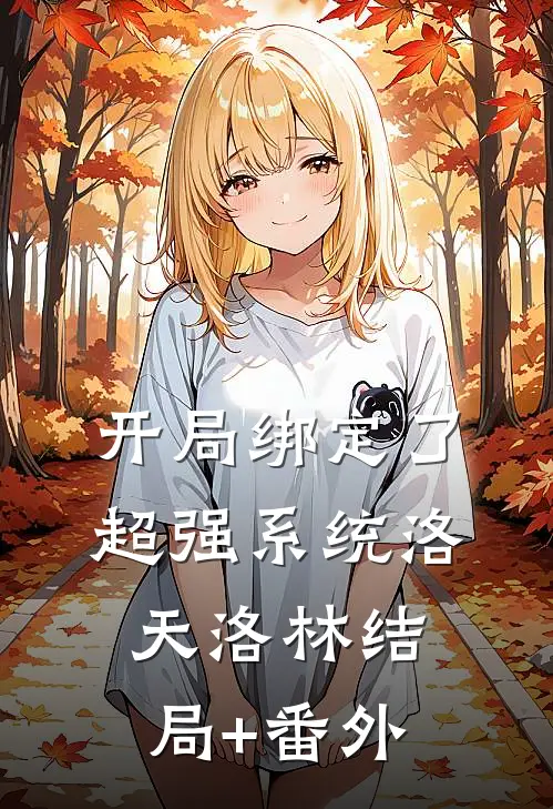开局绑定了超强系统洛天洛林结局+番外