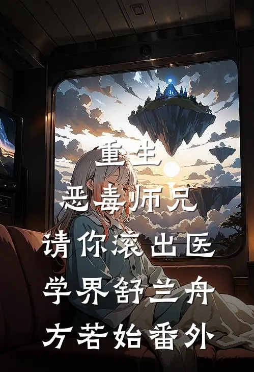 重生：恶毒师兄，请你滚出医学界舒兰舟方若始番外