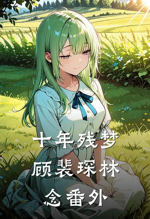 十年残梦顾裴琛林念番外