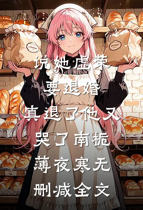 说她虚荣要退婚，真退了他又哭了南栀薄夜寒无删减全文