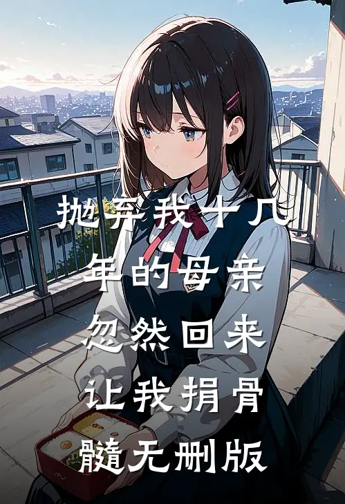 抛弃我十几年的母亲，忽然回来让我捐骨髓无删版