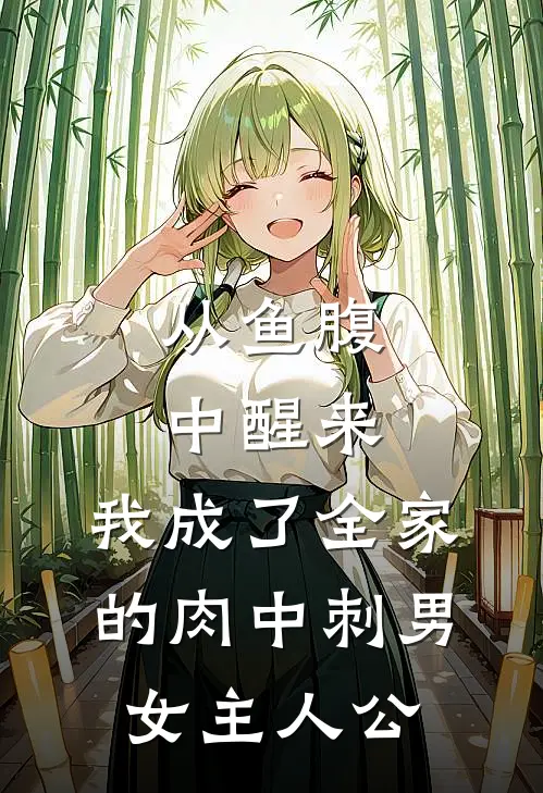 从鱼腹中醒来，我成了全家的肉中刺男女主人公