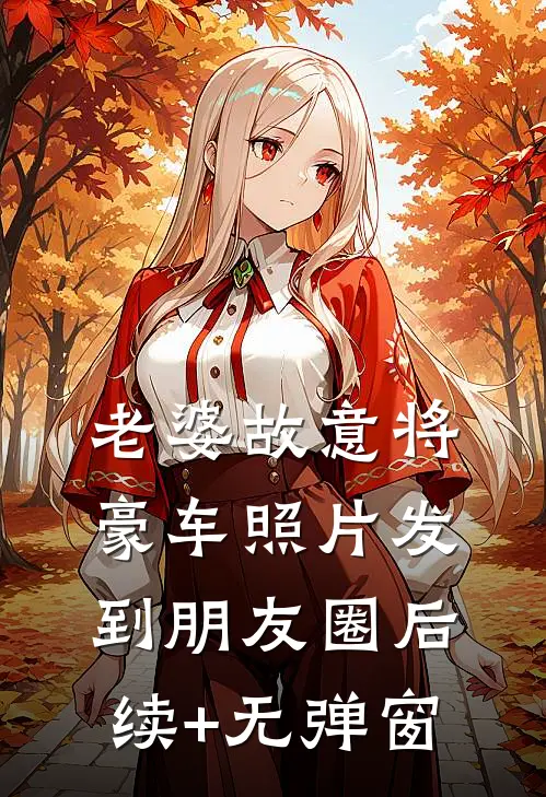 老婆故意将豪车照片发到朋友圈后续+无弹窗