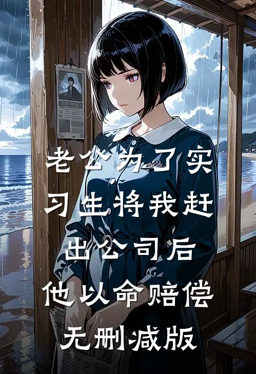 老公为了实习生将我赶出公司后，他以命赔偿无删减版