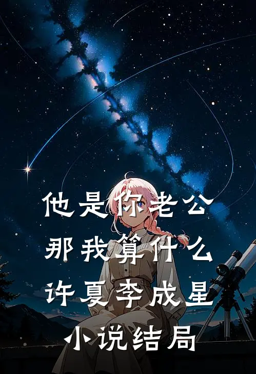 他是你老公，那我算什么许夏李成星小说结局