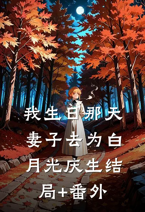 我生日那天，妻子去为白月光庆生结局+番外