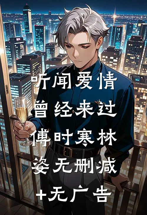 听闻爱情，曾经来过傅时寒林姿无删减+无广告