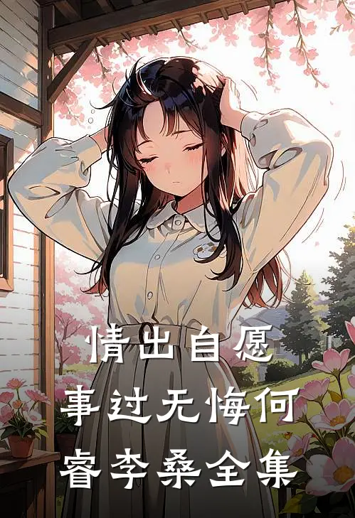 情出自愿，事过无悔何睿李桑全集