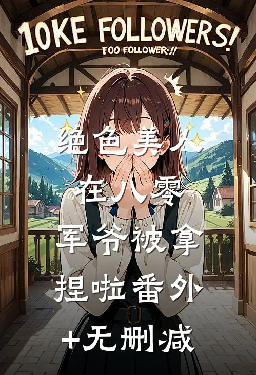绝色美人在八零，军爷被拿捏啦番外+无删减