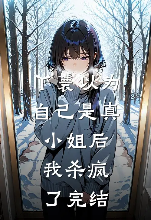 丫鬟以为自己是真小姐后，我杀疯了完结
