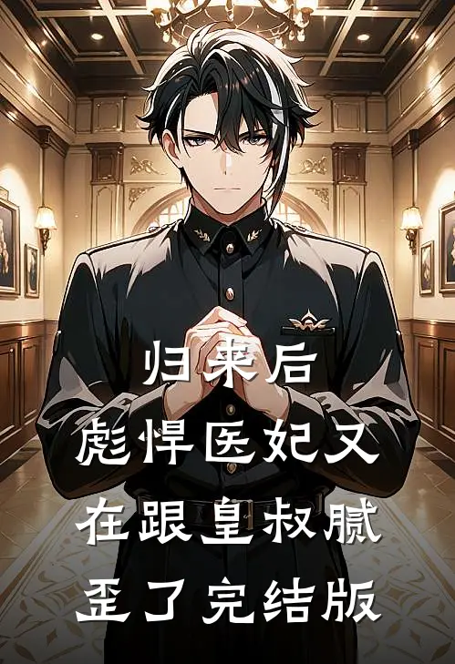 归来后，彪悍医妃又在跟皇叔腻歪了完结版