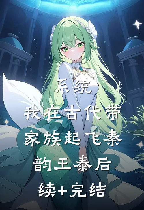 系统：我在古代带家族起飞秦韵王泰后续+完结
