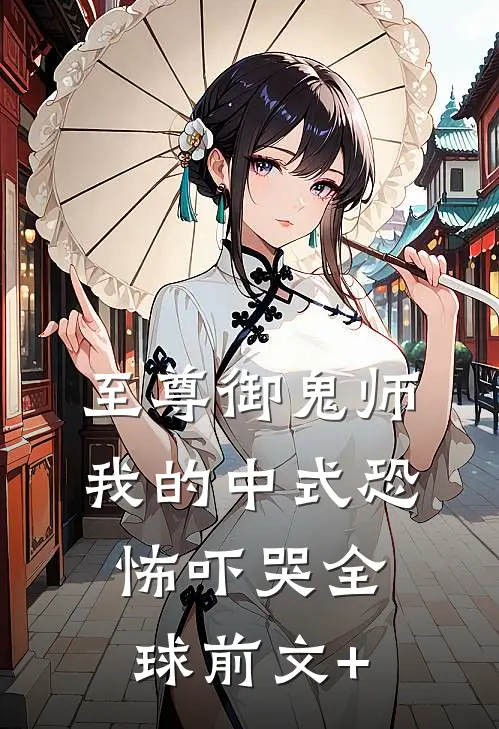 至尊御鬼师：我的中式恐怖吓哭全球前文+