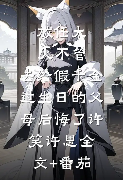 放任大火不管，去给假千金过生日的父母后悔了许笑许思全文+番茄