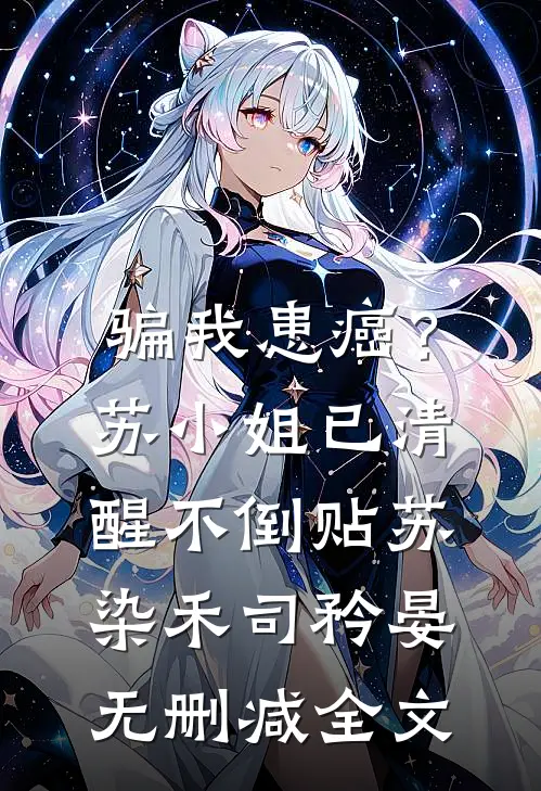骗我患癌？苏小姐已清醒不倒贴苏染禾司矜晏无删减全文