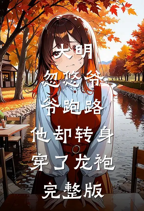 大明：忽悠爷爷跑路，他却转身穿了龙袍完整版