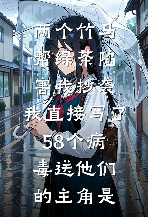 两个竹马帮绿茶陷害我抄袭，我直接写了58个病毒送他们的主角是