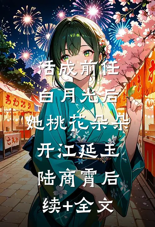 活成前任白月光后，她桃花朵朵开江延玉陆商霄后续+全文