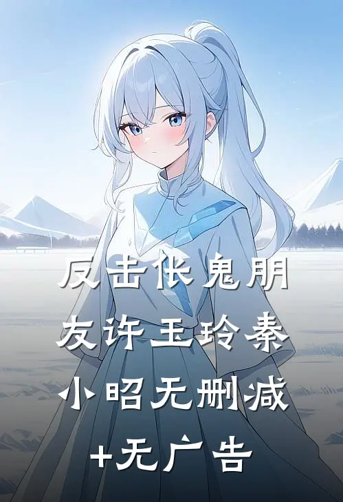 反击伥鬼朋友许玉玲秦小昭无删减+无广告