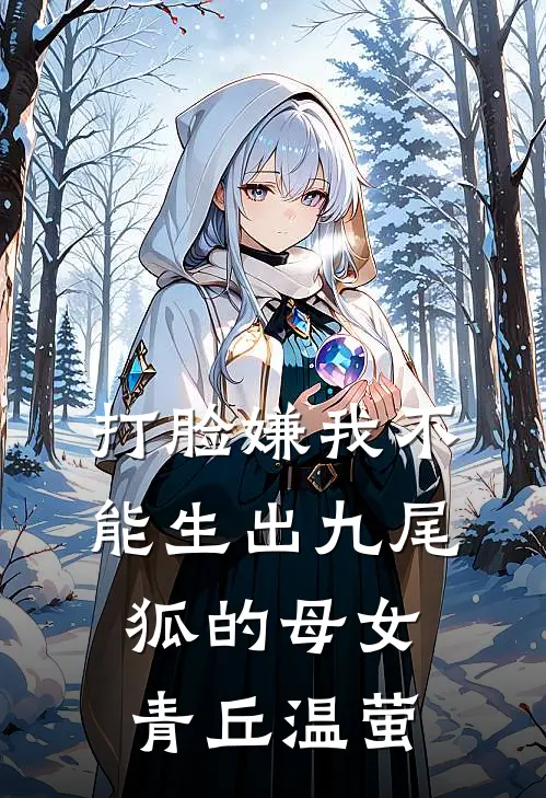 打脸嫌我不能生出九尾狐的母女青丘温萤