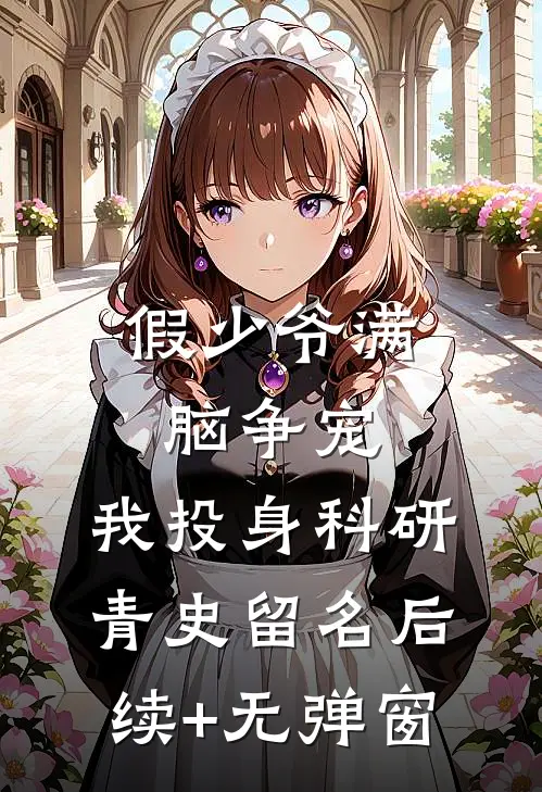 假少爷满脑争宠，我投身科研青史留名后续+无弹窗