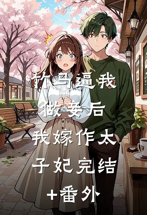 竹马逼我做妾后，我嫁作太子妃完结+番外