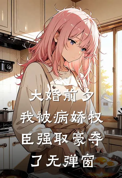 大婚前夕，我被病娇权臣强取豪夺了无弹窗