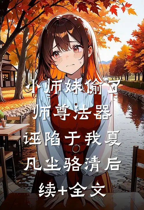 小师妹偷了师尊法器，诬陷于我夏凡尘骆清后续+全文