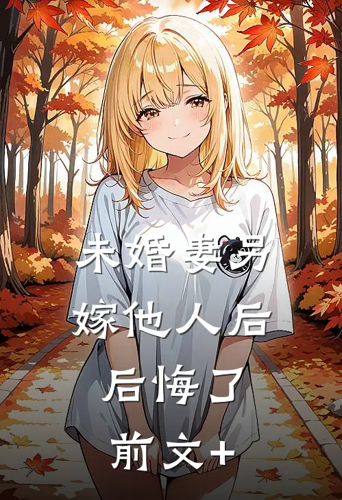 未婚妻另嫁他人后，后悔了前文+