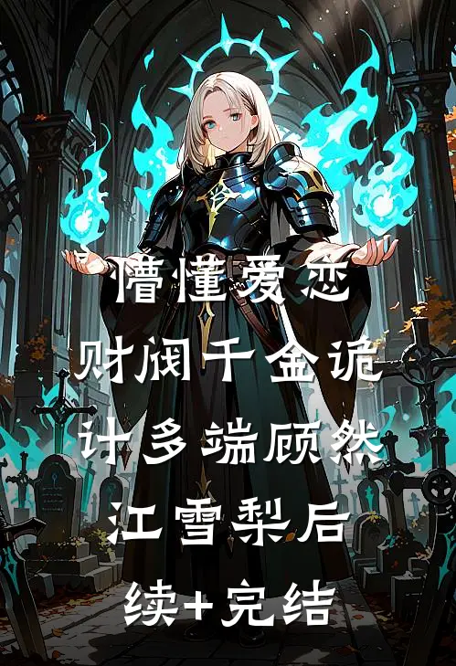 懵懂爱恋：财阀千金诡计多端顾然江雪梨后续+完结