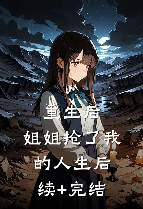 重生后，姐姐抢了我的人生后续+完结