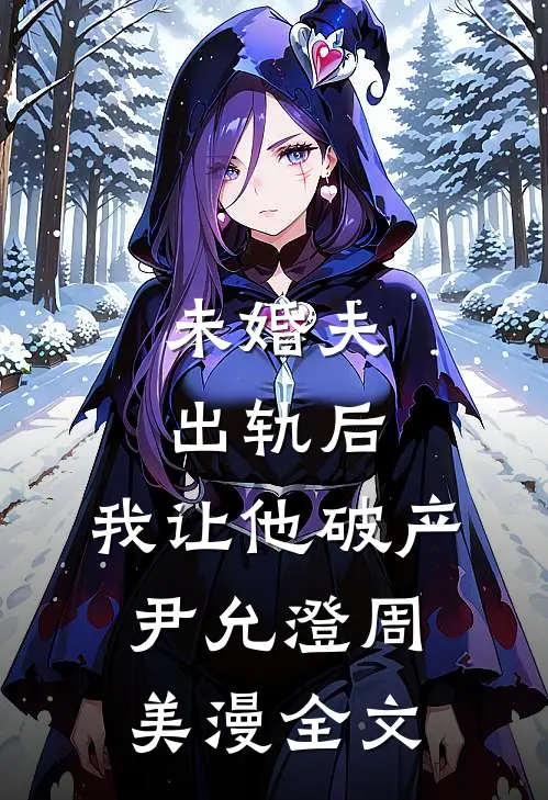 未婚夫出轨后，我让他破产尹允澄周美漫全文