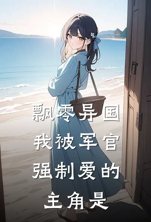 飘零异国，我被军官强制爱的主角是