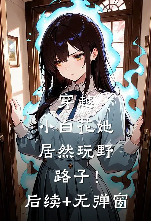 穿越：小白花她居然玩野路子！后续+无弹窗