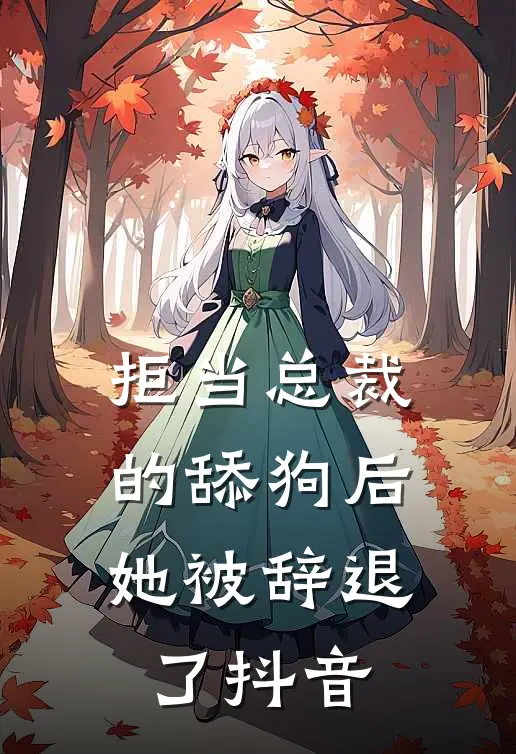拒当总裁的舔狗后，她被辞退了抖音