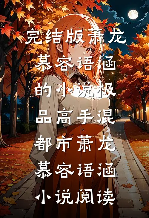 完结版萧龙慕容语涵的小说极品高手混都市萧龙慕容语涵小说阅读
