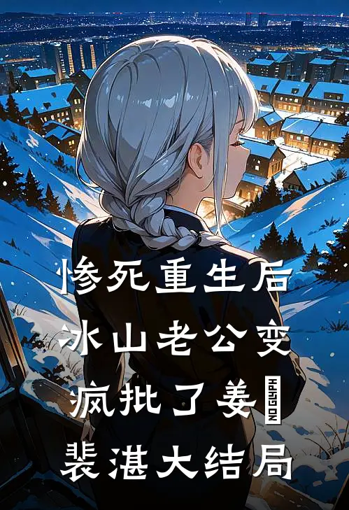 惨死重生后，冰山老公变疯批了姜婳裴湛大结局