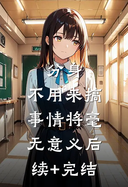 分身，不用来搞事情将毫无意义后续+完结