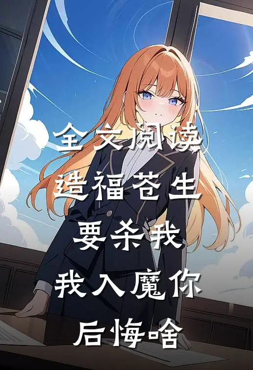 全文阅读造福苍生要杀我，我入魔你后悔啥