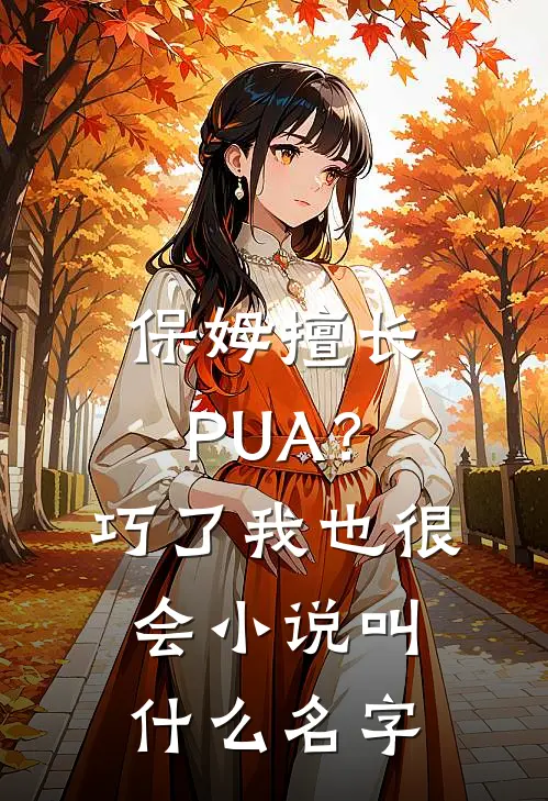 保姆擅长PUA？巧了，我也很会小说叫什么名字